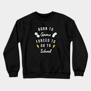 Born to game forced to go to school Crewneck Sweatshirt